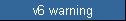 v6 warning